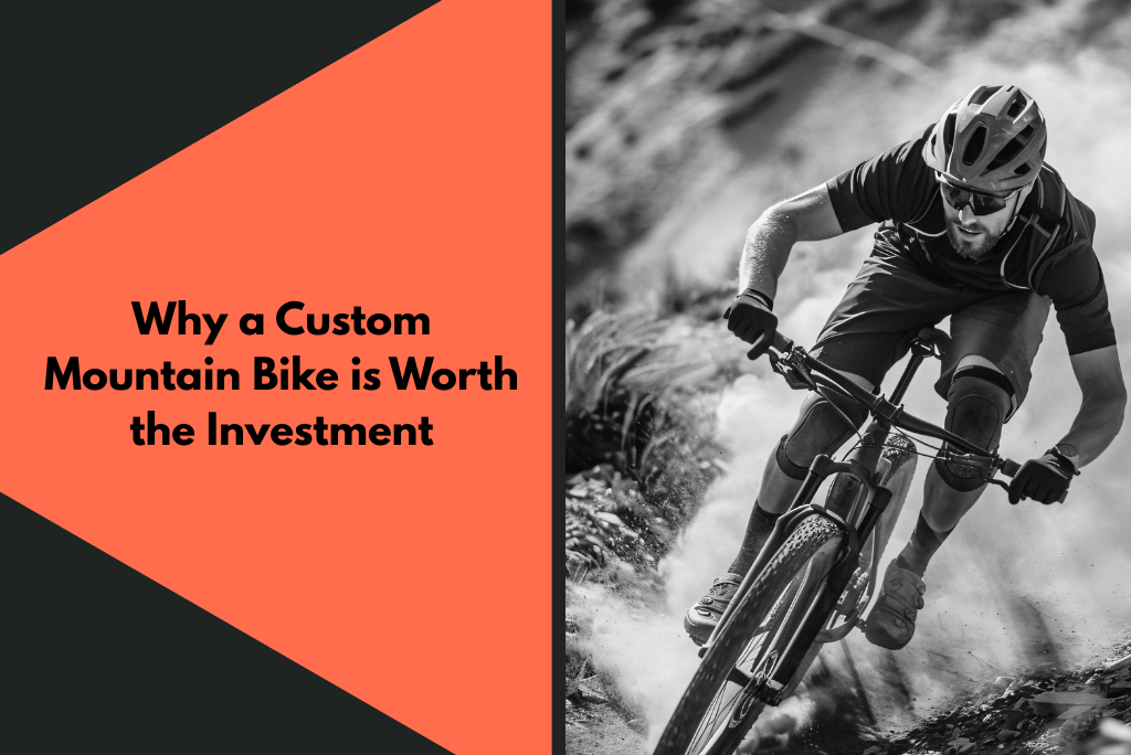 Why a Custom Mountain Bike is Worth the Investment